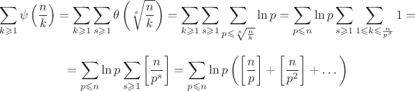 $$\sum \limits_{k\geqslant 1}\psi\left(\dfrac{n}{k}\right)=\sum \limits_{k \geqslant 1}\sum \limits_{s \geqslant 1}\theta\left( \sqrt[s]{n \over k}\right)=\sum \limits_{k \geqslant 1}\sum \limits_{s \geqslant 1}\sum \limits_{p\leqslant \sqrt[s] {n \over k}}\ln p=\sum \limits_{p\leqslant n}\ln p \sum \limits_{s \geqslant 1}\sum \limits_{1 \leqslant k \leqslant \frac{n}{p^s}}1=$$$$=\sum \limits_{p\leqslant n}\ln p \sum \limits_{s \geqslant 1}\left [ \dfrac{n}{p^s}\right]=\sum \limits_{p\leqslant n}\ln p \left(\left[\dfrac{n}{p}\right]+\left[\dfrac{n}{p^2}\right]+\dots\right)$$