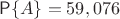 $\mathsf{P}\{A\}=59,076$