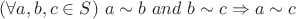 $(\forall a, b, c \in S) ~a \sim b ~and  ~b \sim c \Rightarrow a \sim c$