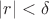 $|r|<\delta$