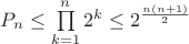 $P_{n}\le\prod\limits_{k=1}^n 2^k\le 2^{\frac{n(n+1)}{2}}$