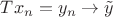 $Tx_n=y_n\to\tilde y$
