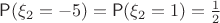 $\mathsf P(\xi_2=-5)=\mathsf P(\xi_2=1)=\frac12$