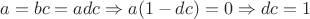 $ a=bc=adc \Rightarrow a(1 - dc) = 0 \Rightarrow dc = 1$