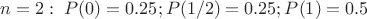 $n=2:\; P(0)=0.25; P(1/2)=0.25; P(1)=0.5$