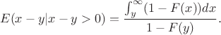 $$E(x-y|x-y>0)=\frac {\int_{y}^{\infty} (1-F(x))dx} {1-F(y)}.$$