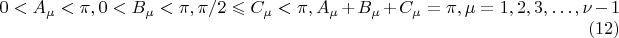 $$
0 < A_\mu < \pi,  0 < B_\mu < \pi,  \pi/2 \leqslant C_\mu < \pi , A_\mu + B_\mu + C_\mu = \pi, \mu = 1, 2, 3, &hellip;, \nu-1 \eqno     (12)
$$