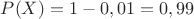 $P(X)=1-0,01=0,99$