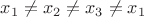 $x_1 \neq x_2 \neq x_3 \neq x_1$