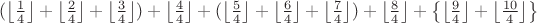 $(\left\lfloor\frac{1}{4}\right\rfloor+\left\lfloor\frac{2}{4}\right\rfloor+\left\lfloor\frac{3}{4}\right\rfloor)+\left\lfloor\frac{4}{4}\right\rfloor+(\left\lfloor\frac{5}{4}\right\rfloor+\left\lfloor\frac{6}{4}\right\rfloor+\left\lfloor\frac{7}{4}\right\rfloor)+\left\lfloor\frac{8}{4}\right\rfloor+\left\lbrace\left\lfloor\frac{9}{4}\right\rfloor+\left\lfloor\frac{10}{4}\right\rfloor\right\rbrace$