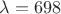 \lambda =698