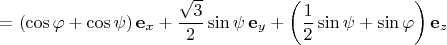 $$=(\cos\varphi+\cos\psi)\,\mathbf{e}_x+\frac{\sqrt{3}}{2}\sin\psi\,\mathbf{e}_y+\left(\frac{1}{2}\sin\psi+\sin\varphi \right)\mathbf{e}_z$$