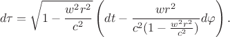 $$d\tau=\sqrt{1-\frac{w^2r^2}{c^2}}\left(dt-\frac{wr^2}{c^2(1-\frac{w^2r^2}{c^2})}d\varphi\right).$$