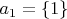 $a_1 = \{1\}$