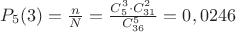 $P_{5}(3)=\frac{n}{N}=\frac{C_5^3 \cdot C_{31}^2}{C_{36}^5} =0,0246$