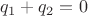$$q_1+q_2=0$$