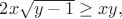 $2x \sqrt{y-1} \ge xy,$