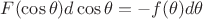 $F(\cos\theta)d\cos\theta=-f(\theta) d\theta$