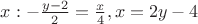 $x: -\frac{y-2}{2}=\frac{x}{4},x=2y-4$
