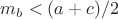 $m_b<(a+c)/2$
