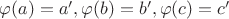 $\varphi(a) = a', \varphi(b) = b', \varphi(c) = c'$