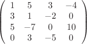 $
\left( \begin{array}{cccc}
1 & 5 & 3 & -4\\
3 & 1 & -2 & 0\\
5 & -7 & 0 & 10\\
0 & 3 & -5 & 0
\end{array} \right)$
