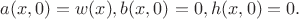$a(x,0)=w(x), b(x,0)=0, h(x,0)=0.$