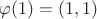 $\varphi(1)=(1,1)$