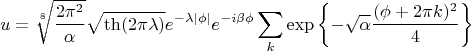 \[
u=\sqrt[8]{\frac{2\pi^2}{\alpha}}\sqrt{\th(2\pi\lambda)}e^{-\lambda|\phi|}e^{-i\beta\phi}\sum_k \exp\left\{-\sqrt{\alpha}\frac{(\phi+2\pi k)^2}{4}}\right\}
\]