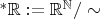 $^*\mathbb R : = \mathbb R ^ \mathbb N \slash \sim$