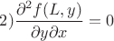 $2)\dfrac{\partial^2 f(L,y)}{\partial y\partial x}=0$