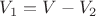 $V_1 = V - V_2$