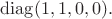 $\operatorname{diag}(1,1,0,0).$