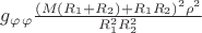 $g_\varphi _\varphi \frac{(M (R_1 + R_2) + R_1 R_2)^2 \rho ^2}{R_1^2 R_2^2}$
