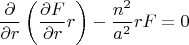 $$
{\partial  \over {\partial r}}\left( {{{\partial F} \over {\partial r}}r} \right) - {{n^2 } \over {a^2 }}rF = 0
$$