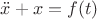 $\ddot{x}+x=f(t)$
