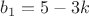 $b_1 = 5 - 3k$