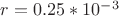$r=0.25*10^{-3}