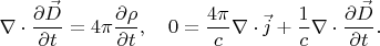 $$ \nabla\cdot\dfrac{\partial \vec{D}}{\partial t}=4\pi\dfrac{\partial \rho}{\partial t},\quad 0=\dfrac{4\pi}{c}\nabla\cdot\vec{j}+\frac1c\nabla\cdot\dfrac{\partial\vec{D}}{\partial t}.$$