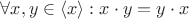 $\forall x, y \in \left\langle x \right\rangle: x \cdot y=y \cdot x$