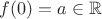$f(0)=a\in\mathbb R$ $f(0)=a\in\mathbb R$
