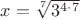 $x=\sqrt[7]{3^{4\cdot 7}}$