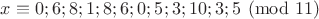 $x\equiv 0;6;8;1;8;6;0;5;3;10;3;5\pmod{11}$