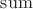 $\mathrm{sum}$ $\mathrm{sum}$