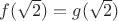 $f(\sqrt2)=g(\sqrt2)$