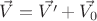 $\vec{V}=\vec{V'}+\vec{V_0}$