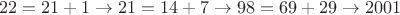 $$22=21+1 \rightarrow 21=14+7 \rightarrow 98=69+29 \rightarrow 2001$$