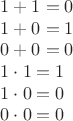 $1+1=0$

$1+0=1$

$0+0=0$

$1\cdot1=1$

$1\cdot0=0$

$0\cdot0=0$