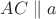 $AC \parallel a$