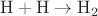 $\mathrm{H}+\mathrm{H}\to\mathrm{H}_2$